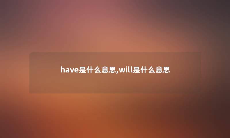 have是什么意思,will是什么意思