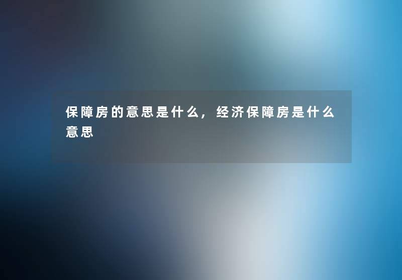 保障房的意思是什么,经济保障房是什么意思