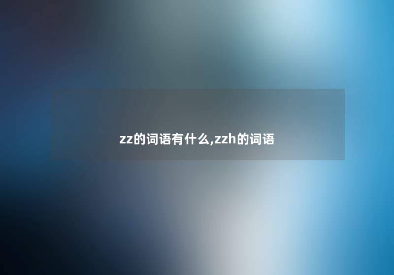 zz的词语有什么,zzh的词语