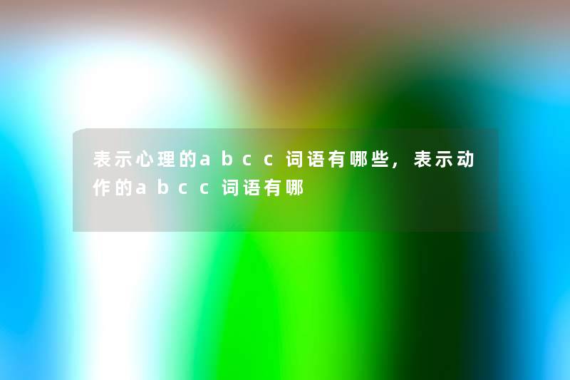 表示心理的abcc词语有哪些,表示动作的abcc词语有哪