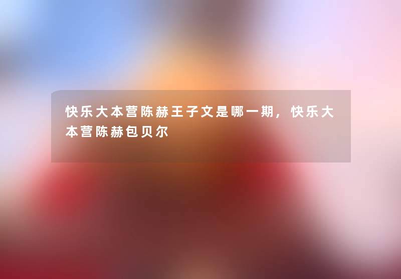 快乐大本营陈赫王子文是哪一期,快乐大本营陈赫包贝尔