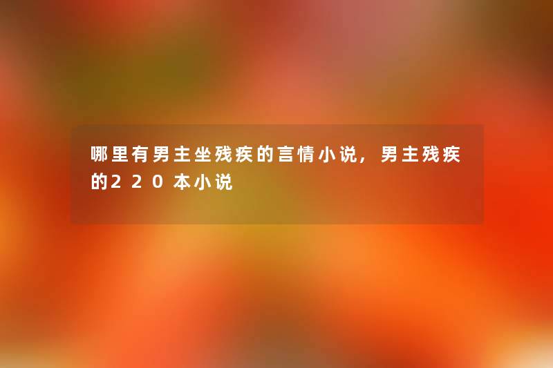 哪里有男主坐残疾的言情小说,男主残疾的220本小说