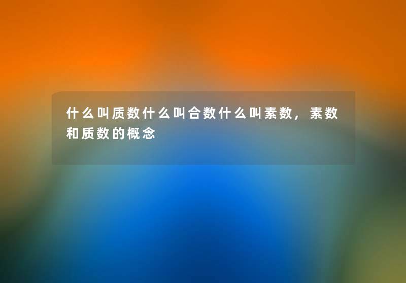 什么叫质数什么叫合数什么叫素数,素数和质数的概念