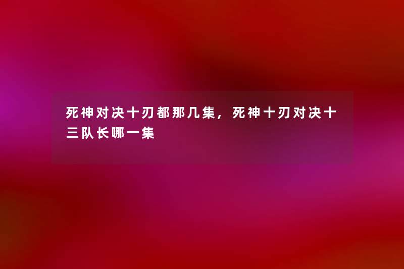 死神对决十刃都那几集,死神十刃对决十三队长哪一集