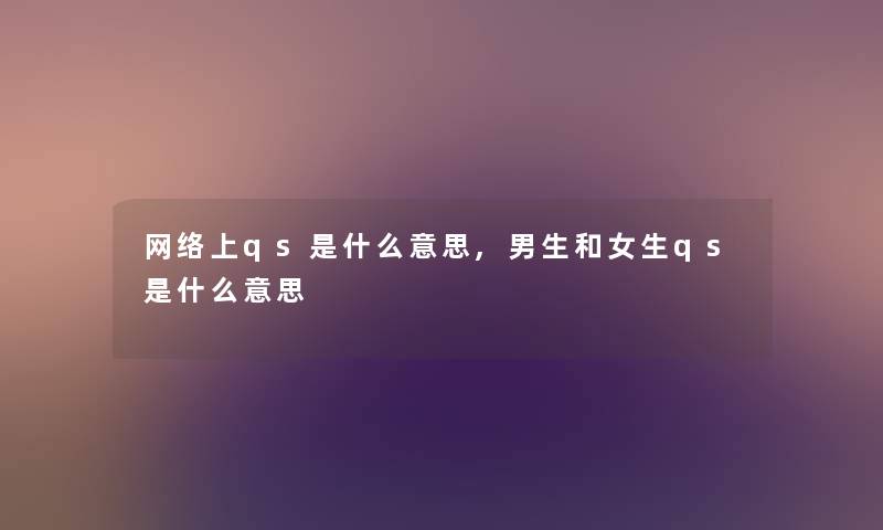 网络上qs是什么意思,男生和女生qs是什么意思