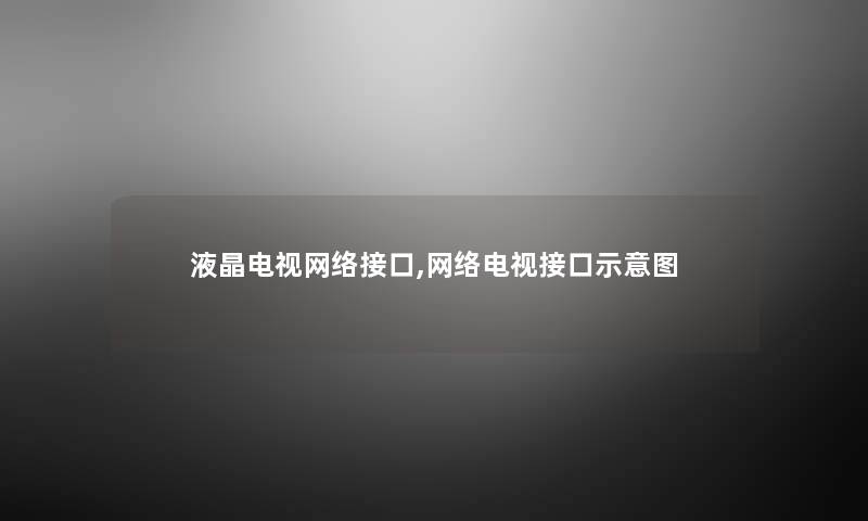 液晶电视网络接口,网络电视接口示意图 液晶电视网络接口,网络电视接口示意图