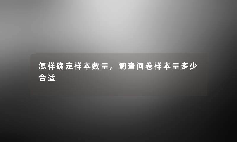 怎样确定样本数量,调查问卷样本量多少合适