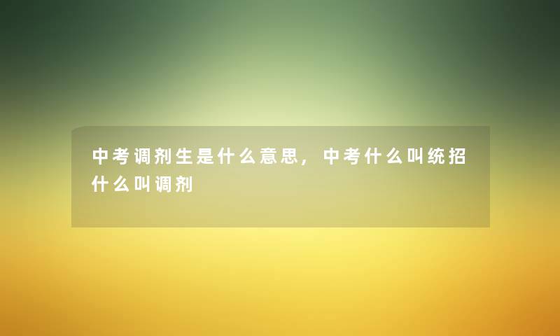 中考调剂生是什么意思,中考什么叫统招什么叫调剂