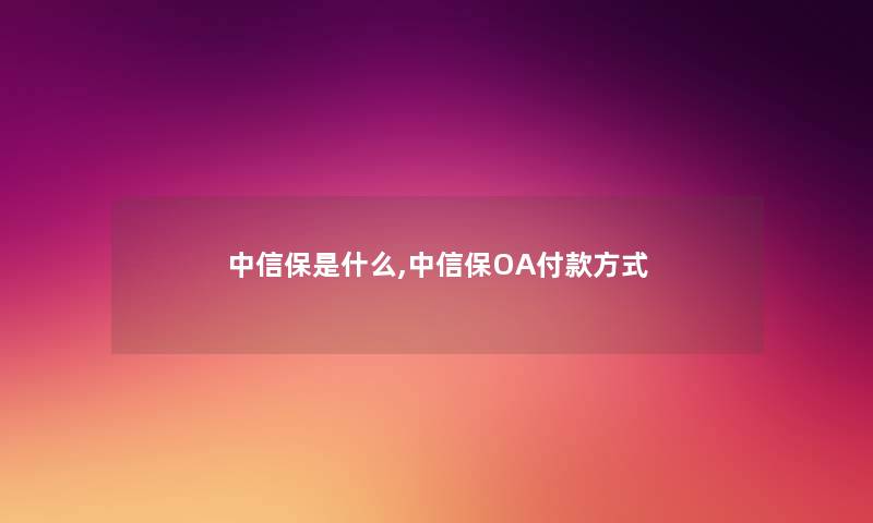 中信保是什么,中信保OA付款方式