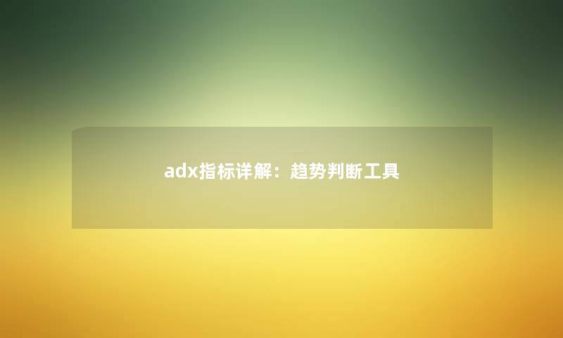 adx指标详解：趋势判断工具