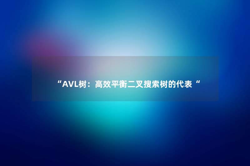 “AVL树：高效平衡二叉搜索树的代表“