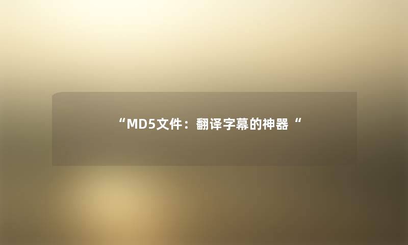 “MD5文件：翻译字幕的神器“