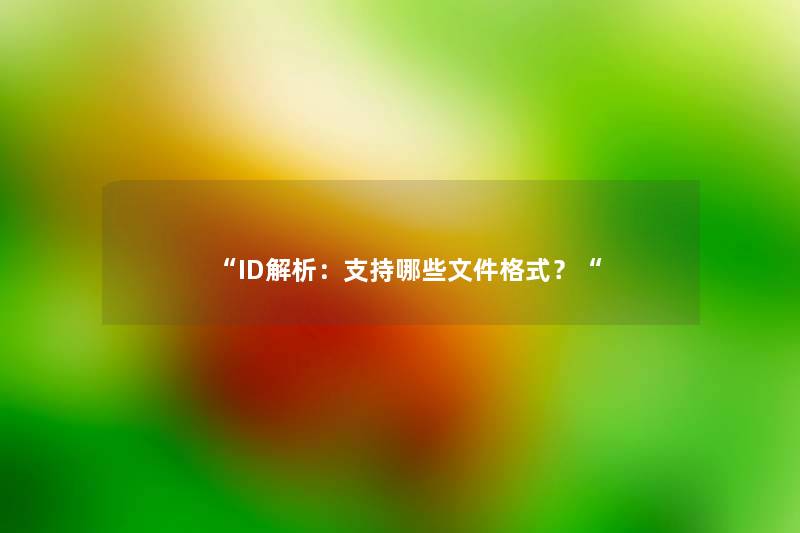 “ID解析：支持哪些文件格式？“