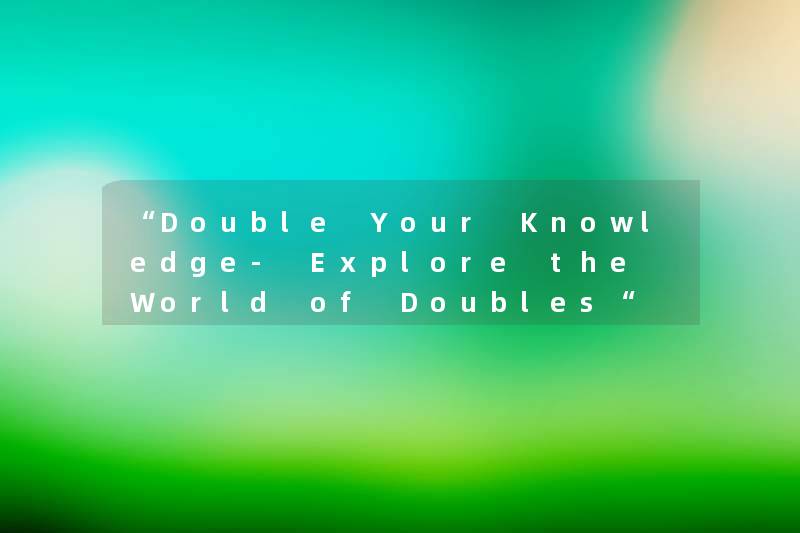 “Double Your Knowledge- Explore the World of Doubles“