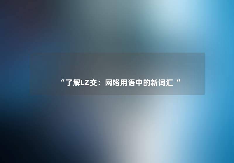 “了解LZ交：网络用语中的新词汇“