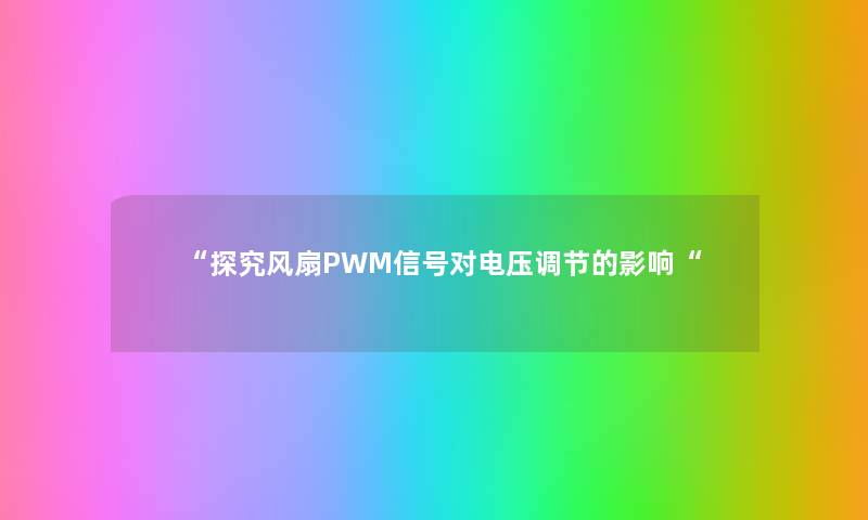 “探究风扇PWM信号对电压调节的影响“