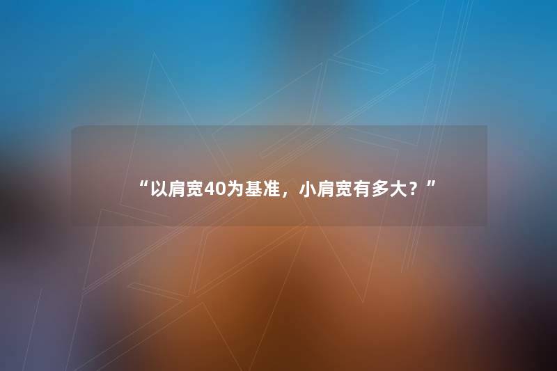 “以肩宽40为基准，小肩宽有多大？”