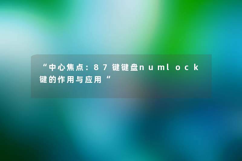 “中心焦点：87键键盘numlock键的作用与应用“