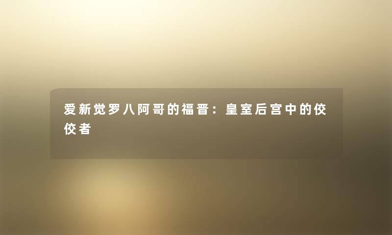 爱新觉罗八阿哥的福晋：皇室后宫中的佼佼者