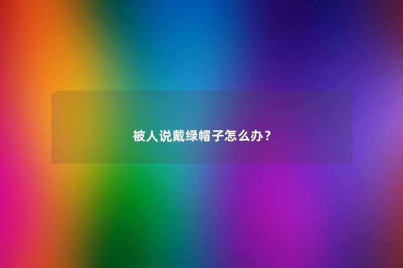 被人说戴绿帽子怎么办？