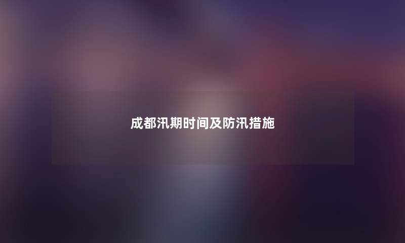 成都汛期时间及防汛措施