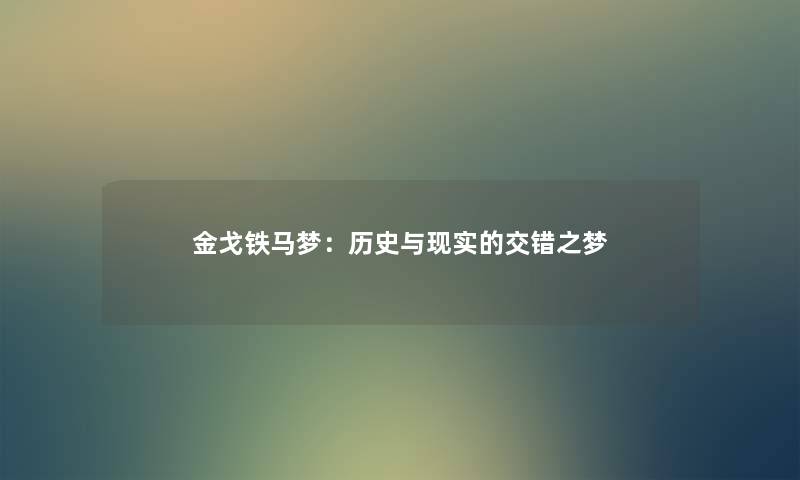 金戈铁马梦：历史与现实的交错之梦