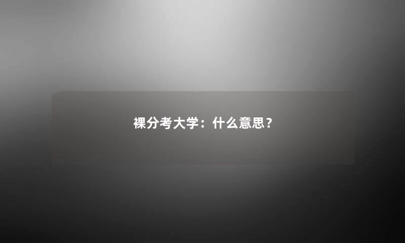 裸分考大学：什么意思？