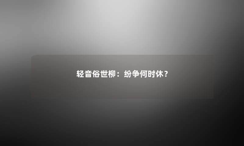 轻音俗世柳：纷争何时休？