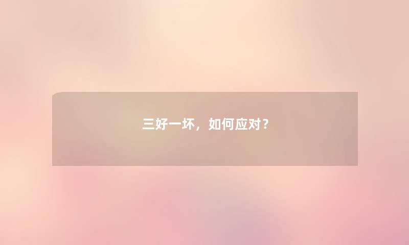 三好一坏，如何应对？