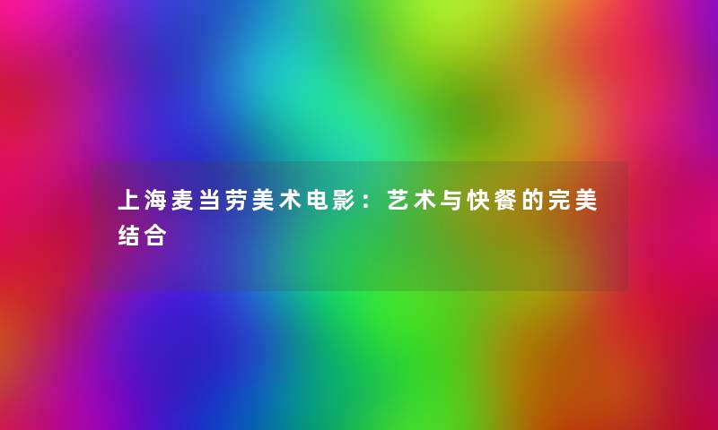 上海麦当劳美术电影：艺术与快餐的完美结合