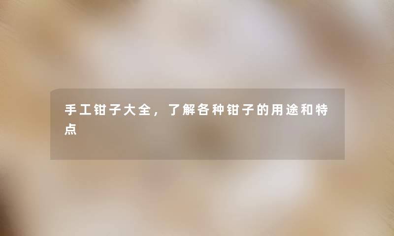 手工钳子大全，了解各种钳子的用途和特点