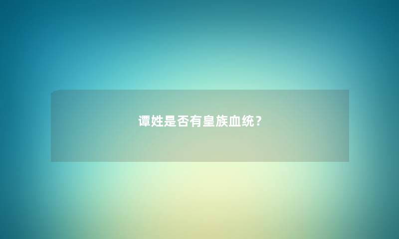 谭姓是否有皇族血统？