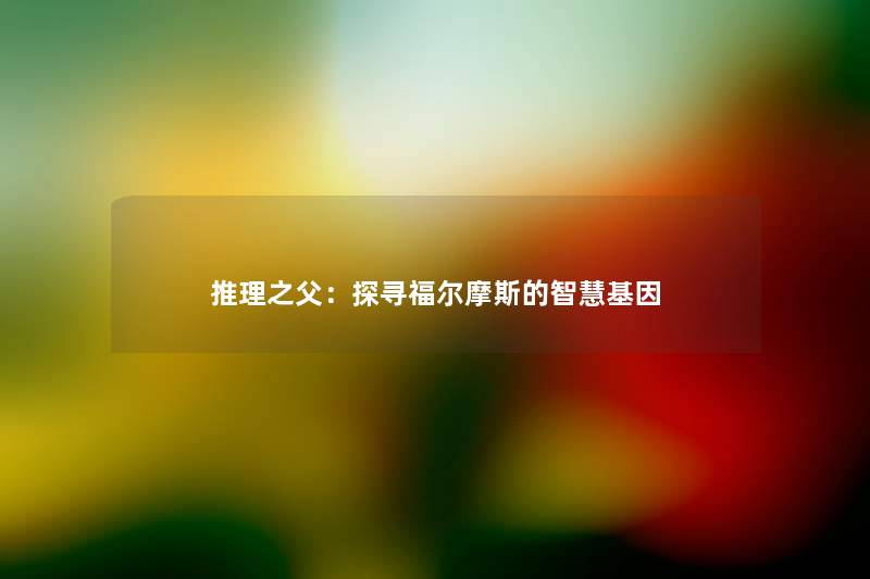 推理之父：探寻福尔摩斯的基因