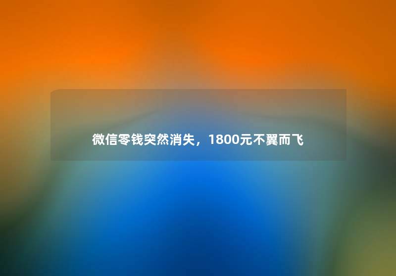 微信零钱突然消失，1800元不翼而飞