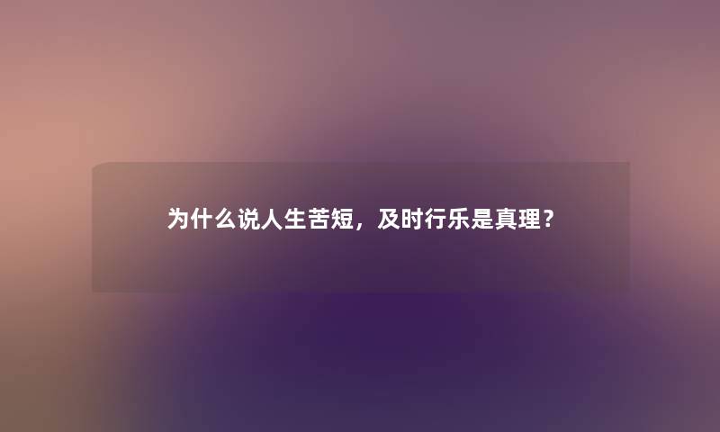 为什么说人生苦短，及时行乐是真理？