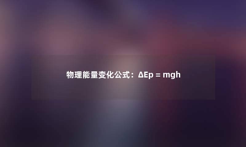 物理能量变化公式：ΔEp = mgh