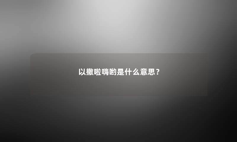 以撒啦嗨哟是什么意思？