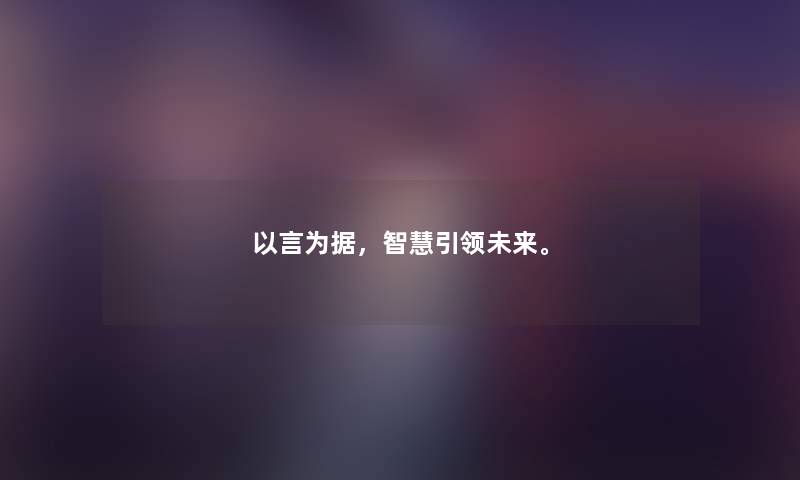 以言为据，引领未来。