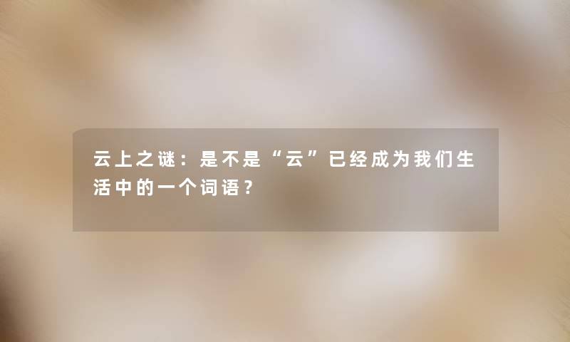 云上之谜：是不是“云”已经成为生活中的一个词语？