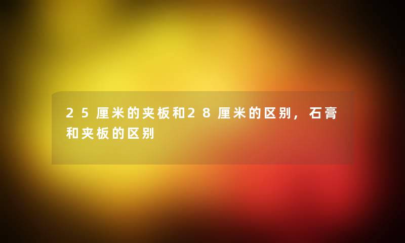 25厘米的夹板和28厘米的区别,石膏和夹板的区别