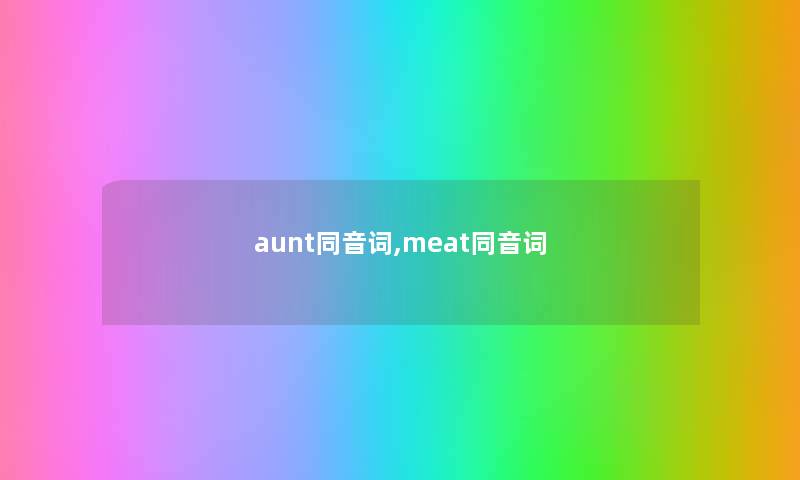 aunt同音词,meat同音词