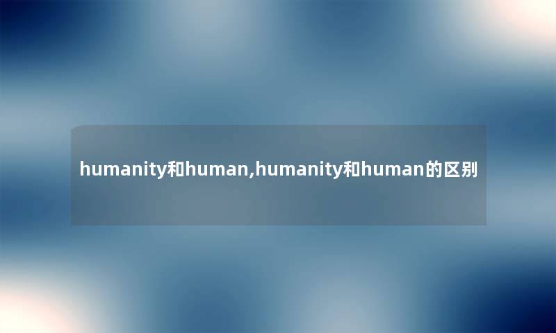 humanity和human,humanity和human的区别