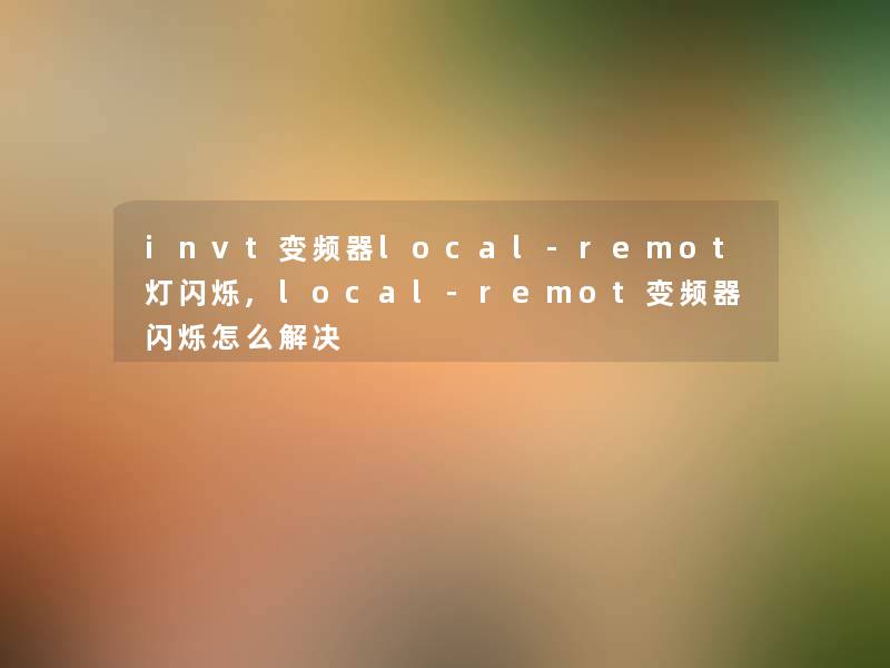 invt变频器local-remot灯闪烁,local-remot变频器闪烁怎么解决