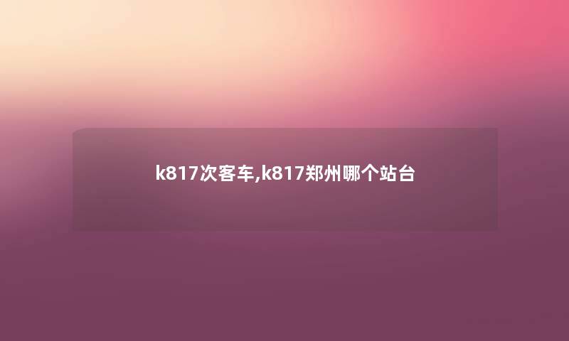 k817次客车,k817郑州哪个站台