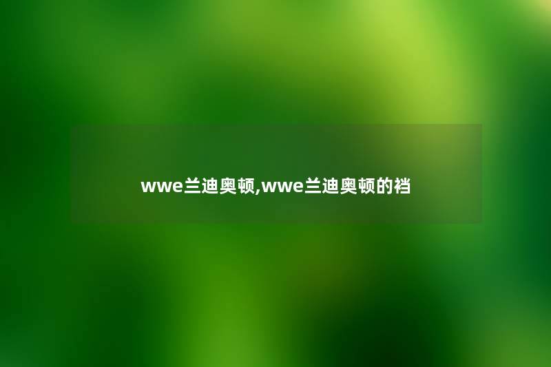 wwe兰迪奥顿,wwe兰迪奥顿的裆