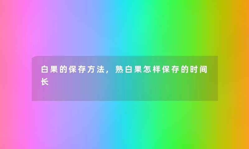 白果的保存方法,熟白果怎样保存的时间长