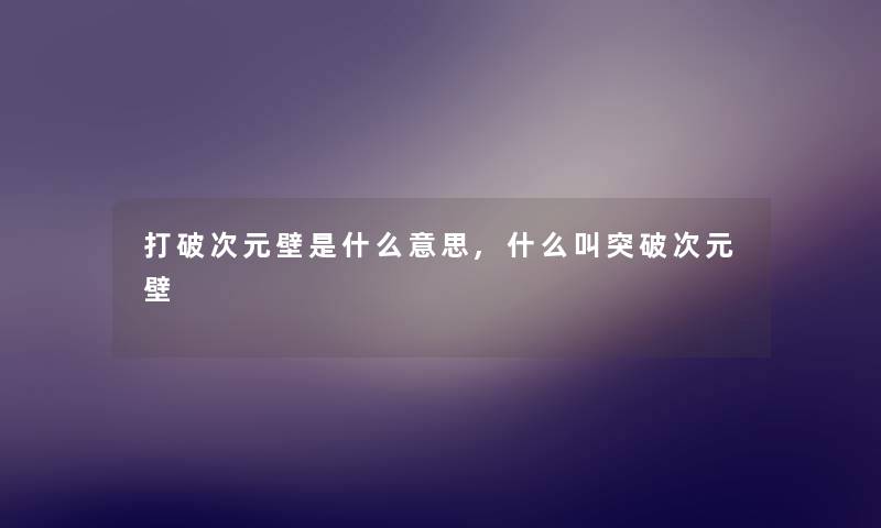 打破次元壁是什么意思,什么叫突破次元壁