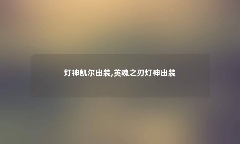 灯神凯尔出装,英魂之刃灯神出装