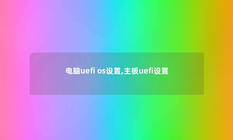 电脑uefi os设置,主板uefi设置