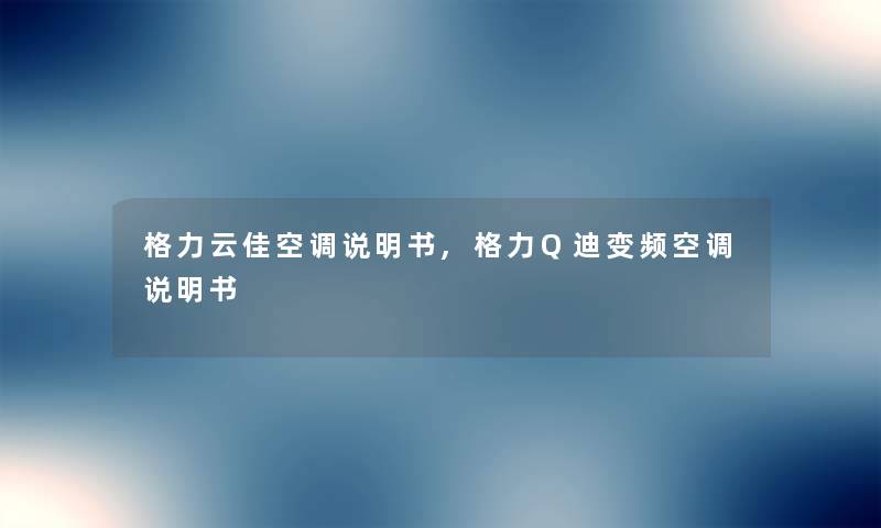 格力云佳空调说明书,格力Q迪变频空调说明书